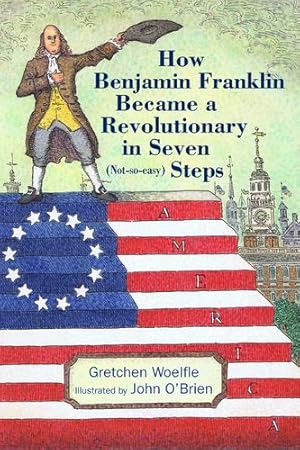 Seller image for How Benjamin Franklin Became a Revolutionary in Seven (Not-So-Easy) Steps by Woelfle, Gretchen [Hardcover ] for sale by booksXpress