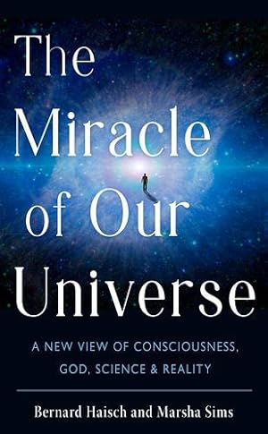 Bild des Verkufers fr The Miracle of Our Universe: A New View of Consciousness, God, Science, and Reality by Bernard Haisch, Marsha Sims [Paperback ] zum Verkauf von booksXpress