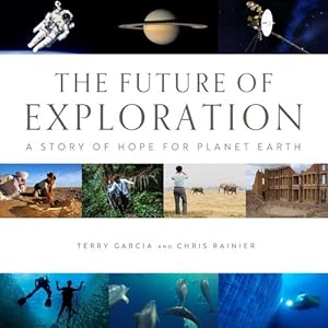 Bild des Verkufers fr The Future of Exploration: Discovering the Uncharted Frontiers of Science, Technology, and Human Potential by Garcia, Terry, Rainier, Chris [Hardcover ] zum Verkauf von booksXpress
