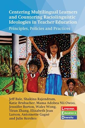 Seller image for Centering Multilingual Learners and Countering Raciolinguistic Ideologies in Teacher Education: Principles, Policies and Practices (Language, Education and Diversity, 3) by Bale, Jeff, Rajendram, Shakina, Brubacher, Katie, Nii Owoo, Mama Adobea, Burton, Jennifer, Wong, Wales, Zhang, Yiran, Larson, Elizabeth Jean, Gagn©, Antoinette, Kerekes, Dr. Julie [Paperback ] for sale by booksXpress