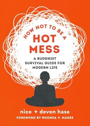 Image du vendeur pour How Not to Be a Hot Mess: A Buddhist Survival Guide for Modern Life by hase, nico, hase, devon [Paperback ] mis en vente par booksXpress