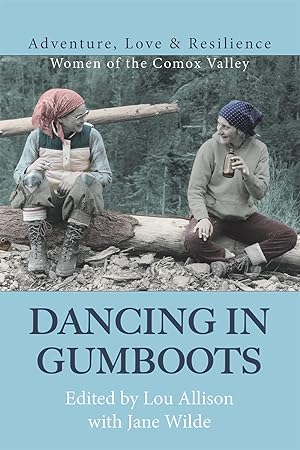 Seller image for Dancing in Gumboots: Adventure, Love & Resilience: Women of the Comox Valley for sale by Redux Books