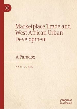 Immagine del venditore per Marketplace Trade and West African Urban Development: A Paradox by Ochia, Krys [Hardcover ] venduto da booksXpress