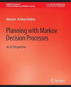 Image du vendeur pour Planning with Markov Decision Processes: An AI Perspective (Synthesis Lectures on Artificial Intelligence and Machine Learning) by Natarajan, Mausam, Kolobov, Andrey [Paperback ] mis en vente par booksXpress