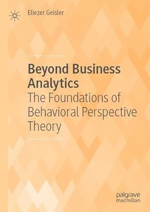 Bild des Verkufers fr Beyond Business Analytics: The Foundations of Behavioral Perspective Theory by Geisler, Eliezer [Paperback ] zum Verkauf von booksXpress