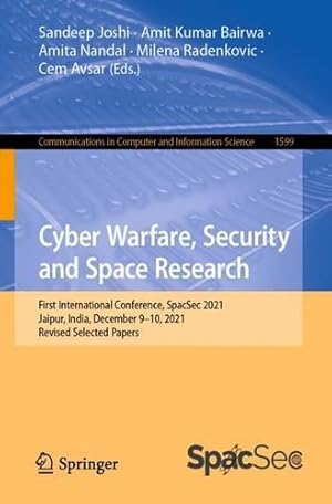 Seller image for Cyber Warfare, Security and Space Research: First International Conference, SpacSec 2021, Jaipur, India, December 9â  10, 2021, Revised Selected Papers . in Computer and Information Science, 1599) [Paperback ] for sale by booksXpress