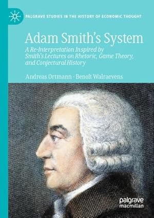 Immagine del venditore per Adam Smith  s System: A Re-Interpretation Inspired by Smith's Lectures on Rhetoric, Game Theory, and Conjectural History (Palgrave Studies in the History of Economic Thought) by Ortmann, Andreas, Walraevens, Benoît [Paperback ] venduto da booksXpress