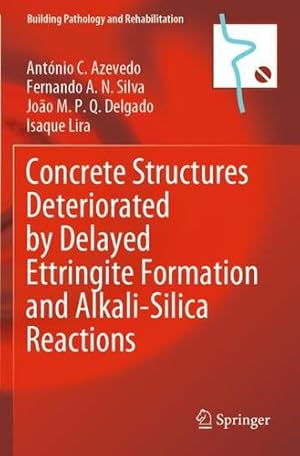 Imagen del vendedor de Concrete Structures Deteriorated by Delayed Ettringite Formation and Alkali-Silica Reactions (Building Pathology and Rehabilitation, 24) by Azevedo, António C., Silva, Fernando A.N., Delgado, João M.P.Q., Lira, Isaque [Paperback ] a la venta por booksXpress