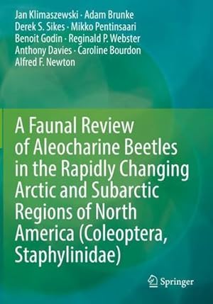 Imagen del vendedor de A Faunal Review of Aleocharine Beetles in the Rapidly Changing Arctic and Subarctic Regions of North America (Coleoptera, Staphylinidae) by Klimaszewski, Jan, Webster, Reginald P., Sikes, Derek S., Pentinsaari, Mikko, Davies, Anthony, Bourdon, Caroline, Brunke, Adam, Newton, Alfred F., Godin, Benoit [Paperback ] a la venta por booksXpress