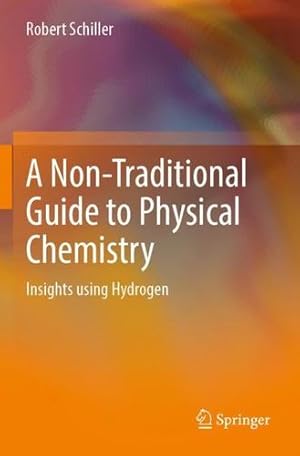 Immagine del venditore per A Non-Traditional Guide to Physical Chemistry: Insights using Hydrogen by Schiller, Robert [Paperback ] venduto da booksXpress