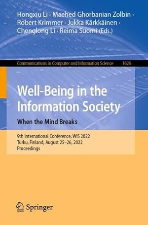 Seller image for Well-Being in the Information Society: When the Mind Breaks: 9th International Conference, WIS 2022, Turku, Finland, August 25â  26, 2022, Proceedings . in Computer and Information Science, 1626) [Paperback ] for sale by booksXpress
