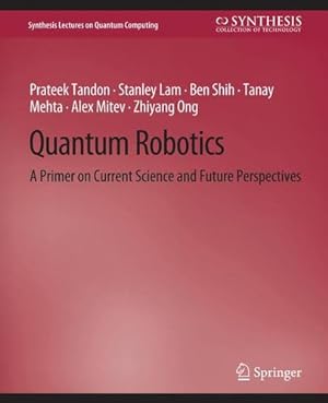 Immagine del venditore per Quantum Robotics: A Primer on Current Science and Future Perspectives (Synthesis Lectures on Quantum Computing) by Tandon, Prateek, Lam, Stanley, Shih, Ben, Mehta, Tanay, Mitev, Alex, Ong, Zhiyang [Paperback ] venduto da booksXpress