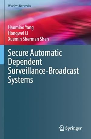 Immagine del venditore per Secure Automatic Dependent Surveillance-Broadcast Systems (Wireless Networks) by Yang, Haomiao, Li, Hongwei, Shen, Xuemin Sherman [Paperback ] venduto da booksXpress