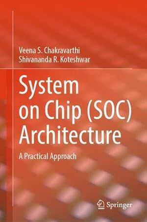 Image du vendeur pour System on Chip (SOC) Architecture: A Practical Approach by Chakravarthi, Veena S., Koteshwar, Shivananda R. [Hardcover ] mis en vente par booksXpress
