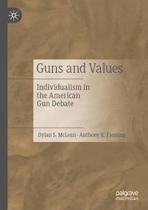 Image du vendeur pour Guns and Values: Individualism in the American Gun Debate by McLean, Dylan S., Fleming, Anthony K. [Hardcover ] mis en vente par booksXpress
