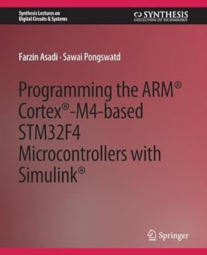 Seller image for Programming the ARM ® Cortex ®-M4-based STM32F4 Microcontrollers with Simulink ® (Synthesis Lectures on Digital Circuits & Systems) by Asadi, Farzin, Pongswatd, Sawai [Paperback ] for sale by booksXpress