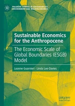 Seller image for Sustainable Economics for the Anthropocene: The Economic Scale of Global Boundaries (ESGB) Model (Palgrave Studies in Sustainability, Environment and Macroeconomics) by Guarnieri, Leanne, Lee-Davies, Linda [Hardcover ] for sale by booksXpress
