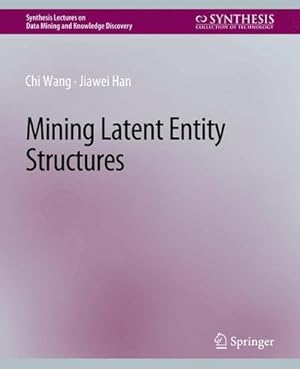 Immagine del venditore per Mining Latent Entity Structures (Synthesis Lectures on Data Mining and Knowledge Discovery) by Wang, Chi, Han, Jiawei [Paperback ] venduto da booksXpress