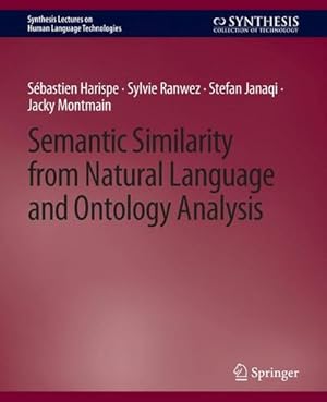 Seller image for Semantic Similarity from Natural Language and Ontology Analysis (Synthesis Lectures on Human Language Technologies) by Harispe, Sébastien, Ranwez, Sylvie, janaqi, Stefan, Montmain, Jacky [Paperback ] for sale by booksXpress