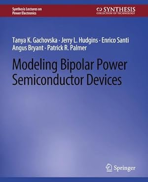 Seller image for Modeling Bipolar Power Semiconductor Devices (Synthesis Lectures on Power Electronics) by Gachovska, Tanya K., Hudgins, Jerry L., Santi, Enrico, Bryant, Angus [Paperback ] for sale by booksXpress