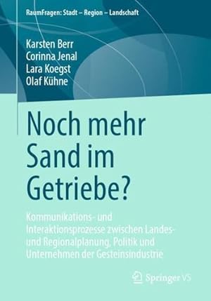 Bild des Verkufers fr Noch mehr Sand im Getriebe?: Kommunikations- und Interaktionsprozesse zwischen Landes- und Regionalplanung, Politik und Unternehmen der Gesteinsindustrie (RaumFragen: Stadt " Region " Landschaft) by Berr, Karsten, Jenal, Corinna, Koegst, Lara, Kühne, Olaf [Paperback ] zum Verkauf von booksXpress