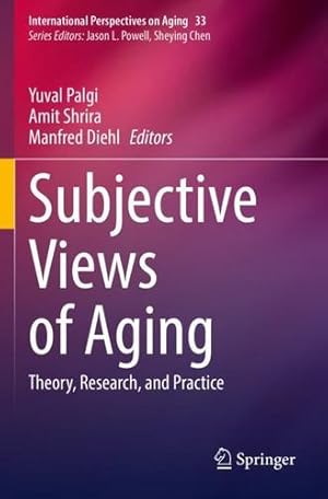 Immagine del venditore per Subjective Views of Aging: Theory, Research, and Practice (International Perspectives on Aging, 33) [Paperback ] venduto da booksXpress