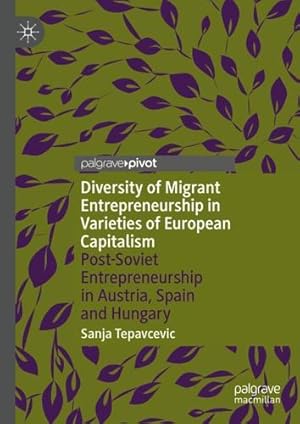 Bild des Verkufers fr Diversity of Migrant Entrepreneurship in Varieties of European Capitalism: Post-Soviet Entrepreneurship in Austria, Spain and Hungary by Tepavcevic, Sanja [Hardcover ] zum Verkauf von booksXpress