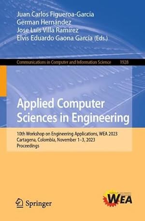 Seller image for Applied Computer Sciences in Engineering: 10th Workshop on Engineering Applications, WEA 2023, Cartagena, Colombia, November 1  3, 2023, Proceedings: . in Computer and Information Science, 1928) [Paperback ] for sale by booksXpress