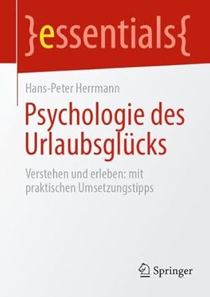 Seller image for Psychologie des Urlaubsglücks: Verstehen und erleben: mit praktischen Umsetzungstipps (essentials) by Herrmann, Hans-Peter [Paperback ] for sale by booksXpress