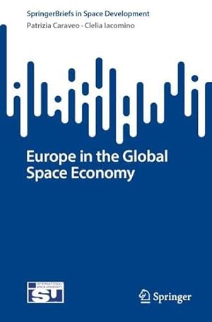 Bild des Verkufers fr Europe in the Global Space Economy (SpringerBriefs in Space Development) by Caraveo, Patrizia, Iacomino, Clelia [Paperback ] zum Verkauf von booksXpress