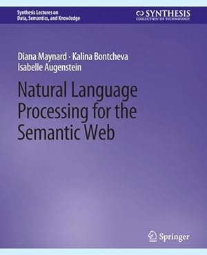 Immagine del venditore per Natural Language Processing for the Semantic Web (Synthesis Lectures on Data, Semantics, and Knowledge) by Maynard, Diana, Bontcheva, Kalina, Augenstein, Isabelle [Paperback ] venduto da booksXpress