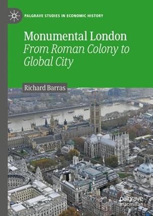 Seller image for Monumental London: From Roman Colony to Global City (Palgrave Studies in Economic History) by Barras, Richard [Hardcover ] for sale by booksXpress