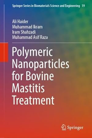 Seller image for Polymeric Nanoparticles for Bovine Mastitis Treatment (Springer Series in Biomaterials Science and Engineering, 19) by Haider, Ali, Asif Raza, Muhammad, Shahzadi, Iram, Ikram, Muhammad [Hardcover ] for sale by booksXpress
