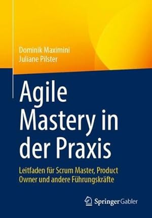 Seller image for Agile Mastery in der Praxis: Leitfaden f¼r Scrum Master, Product Owner und andere F¼hrungskr¤fte (German Edition) by Maximini, Dominik, Pilster, Juliane [Paperback ] for sale by booksXpress