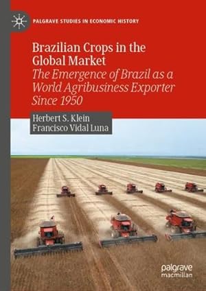 Imagen del vendedor de Brazilian Crops in the Global Market: The Emergence of Brazil as a World Agribusiness Exporter Since 1950 (Palgrave Studies in Economic History) by Klein, Herbert S., Luna, Francisco Vidal [Hardcover ] a la venta por booksXpress