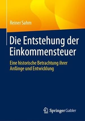 Bild des Verkufers fr Die Entstehung der Einkommensteuer: Eine historische Betrachtung ihrer Anfänge und Entwicklung (German Edition) by Sahm, Reiner [Hardcover ] zum Verkauf von booksXpress