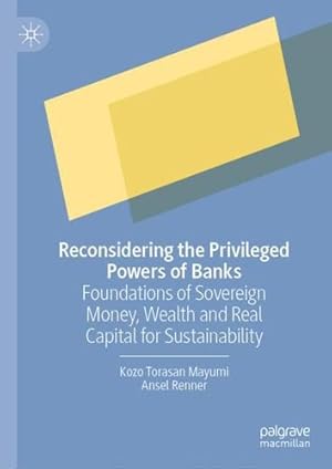 Imagen del vendedor de Reconsidering the Privileged Powers of Banks: Foundations of Sovereign Money, Wealth and Real Capital for Sustainability by Mayumi, Kozo Torasan, Renner, Ansel [Hardcover ] a la venta por booksXpress