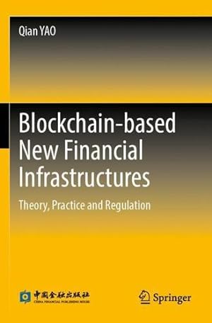 Immagine del venditore per Blockchain-based New Financial Infrastructures: Theory, Practice and Regulation by YAO, Qian [Paperback ] venduto da booksXpress