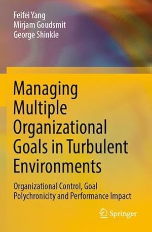 Immagine del venditore per Managing Multiple Organizational Goals in Turbulent Environments: Organizational Control, Goal Polychronicity and Performance Impact by Yang, Feifei, Goudsmit, Mirjam, Shinkle, George [Paperback ] venduto da booksXpress