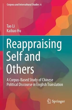 Imagen del vendedor de Reappraising Self and Others: A Corpus-Based Study of Chinese Political Discourse in English Translation (Corpora and Intercultural Studies) by Li, Tao, Hu, Kaibao [Paperback ] a la venta por booksXpress