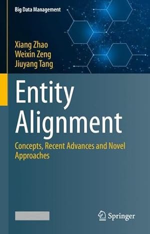 Seller image for Entity Alignment: Concepts, Recent Advances and Novel Approaches (Big Data Management) by Zhao, Xiang, Zeng, Weixin, Tang, Jiuyang [Hardcover ] for sale by booksXpress