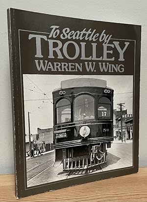 Imagen del vendedor de To Seattle by Trolley: The story of the Seattle-Everett Interurban and the trolley that went to sea a la venta por Chaparral Books