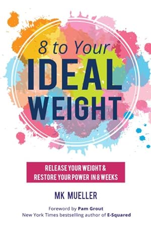 Seller image for 8 to Your Ideal Weight : Release Your Weight & Restore Your Power in 8 Weeks for sale by GreatBookPricesUK
