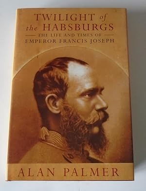 Seller image for Twilight of the Habsburgs: The Life and Times of Emperor Francis Joseph for sale by FLM Books