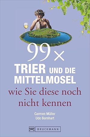 Seller image for 99 x Trier und die Mittelmosel wie Sie diese noch nicht kennen / Carmen Mller, Udo Bernhart for sale by Licus Media