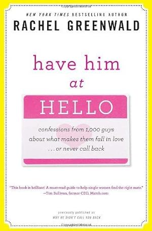 Seller image for Have Him at Hello: Confessions from 1,000 Guys About What Makes Them Fall in Love . . . Or Never Call Back for sale by WeBuyBooks