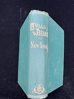 Bulls and Bears of New York, with the Crisis of 1873, and the Cause.