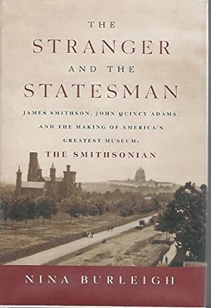 Seller image for The Stranger and the Statesman: James Smithson, John Quincy Adams, and the Making of America's Greatest Museum: The Smithsonian for sale by -OnTimeBooks-