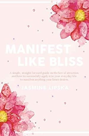 Imagen del vendedor de Manifest Like Bliss: A simple, straight-forward guide on the law of attraction and how to successfully apply it in your everyday life to manifest anything your heart desires. a la venta por -OnTimeBooks-
