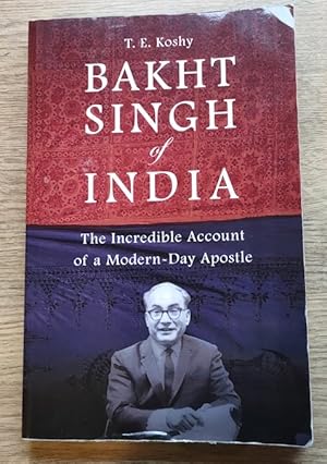 Bakht Singh of India: The Incredible Account of a Modern Day Apostle